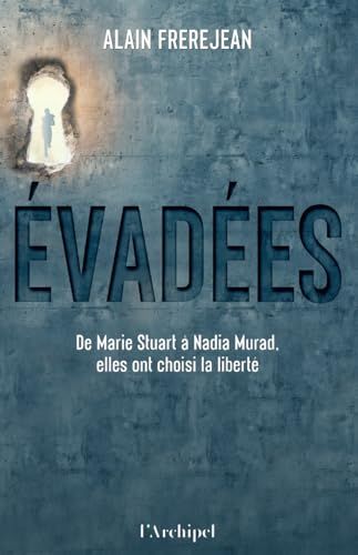 Evadées ! - De Marie Stuart à Nadia Murad, elles ont choisi la liberté
