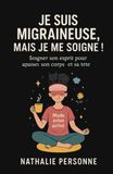 JE SUIS MIGRAINEUSE, MAIS JE ME SOIGNE !: Et si vous preniez soin de votre tête… en commençant par votre cœur ? Parce qu’on ne guérit pas toujours en se battant parfois, on guérit en s’écoutant.