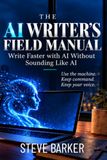 The AI Writer’s Field Manual: Write Faster with AI Without Sounding Like AI