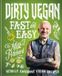 Dirty Vegan Fast and Easy: Totally awesome vegan recipes