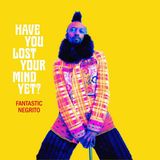 V2 Red Eye Fantastic Negrito Have You Lost Your Mind Yet?