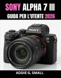 SONY ALPHA 7 III GUIDA PER L'UTENTE 2026