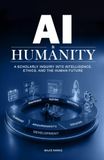 AI & Humanity: A Scholarly Inquiry into Intelligence, Ethics, and the Human Future