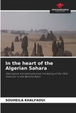In Our Knowledge Publishing In the heart of the Algerian Sahara: Geological and petrophysical modeling of the TAGI reservoir in the Berkine Basin Paperback