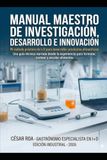MANUAL MAESTRO DE INVESTIGACIÓN, DESARROLLO E INNOVACIÓN EN ALIMENTOS: Mi método práctico de I+D para desarrollar productos alimenticios.