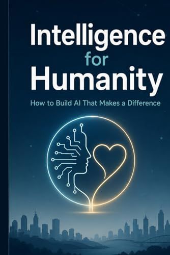 Intelligence for Humanity: How to Build AI That Makes a Difference