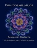 Mandalas para Dormir Mejor: Relajación Nocturna: 101 Mandalas para Calmar la Mente, Reducir el Estrés y Prepararte para un Sueño Reparador