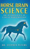 Horse Brain Science: The Neuroscience of Ethical Horsemanship