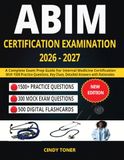 ABIM Certification Examination 2026 - 2027: A Complete Exam Prep Guide for Internal Medicine Certification with 1500 Practice Questions, Key Clues, Detailed Answers with Rationales