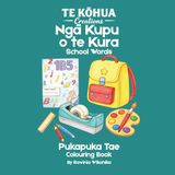 Ngā Kupu o te Kura: Learn Te Reo Maori: Learn Te Reo Māori While You Colour – School Items