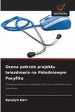 Ocena OmniScriptum SRL Ocena potrzeb projektu telezdrowia na Poludniowym Pacyfiku: Wymagania dotycz¿ce pomy¿lnego wdro¿enia regionalnej us¿ugi telezdrowia