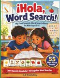 ¡Hola, Word Search!: My First Spanish Word Search Book for Kids Ages 5–8 | 55 Fun Vocabulary Puzzles for Beginning Spanish Learners
