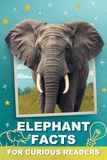 Elephant Facts For Curious Readers: Fun Facts, HOW It Works, and Myth-Busting Truths for Elephant Lovers