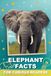 Elephant Facts For Curious Readers: Fun Facts, HOW It Works, and Myth-Busting Truths for Elephant Lovers