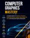 Computer Graphics Mastery: A Complete Guide to 2D Graphics, 3D Graphics, Rendering, Animation, Shaders, Game Engines, VR, AR, AI and Professional Graphics Development