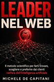 LEADER NEL WEB: Il metodo scientifico per farti trovare, scegliere e preferire dai clienti nell’era dell’intelligenza artificiale
