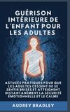 Guérison Audrey Bradley Guérison Intérieure de l'Enfant - Guérison Intérieure de l'Enfant pour les Adultes Hardcover
