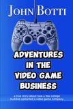 Adventures in the Video Game Business: A true story how a few college buddies started a multimillion dollar game company.