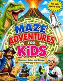 Maze Adventures for Kids: Discover, Solve, and Escape. For kids ages 8 to 12.