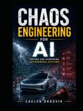 Chaos Engineering for AI: Testing and Hardening Autonomous Systems