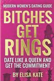 Bitches Get Rings: Date Like a Queen and Get the Commitment
