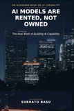 AI MODELS ARE RENTED, NOT OWNED: The Real Work of Building AI Capability