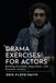 Drama Exercises for Actors: Building Ensemble, Imagination, and Dramatic Instinct