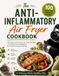 The Anti-Inflammatory Air Fryer Cookbook