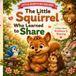 The Little Squirrel Who Learned to Share: A Heartwarming Story About Kindness & Sharing