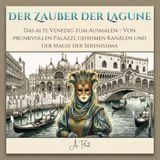 Der Zauber der Lagune: Das alte Venedig zum Ausmalen – Von prunkvollen Palazzi, geheimen Kanälen und der Magie der Serenissima