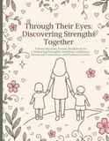 Through Their Eyes: Discovering Strengths Together: A Neurodiversity Family Workbook for Celebrating Strengths, Building Confidence, Emotional Connection, and Positive Growth