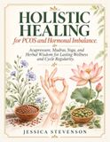 HOLISTIC HEALING PCOS and Hormonal Imbalance Acupressure Mudras Yoga Herbal Wisdom for Lasting Wellness and Cycle Regularity