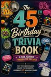 The 45th Birthday Trivia Book: A Fun Journey Through the Decades