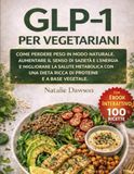 GLP-1 Per Vegetariani: Come perdere peso in modo naturale, aumentare il senso di sazietà e l’energia e migliorare la salute metabolica con una dieta ricca di proteine e a base vegetale.