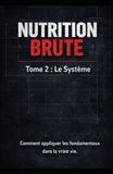 Nutrition Brute - Tome 2: Construire une alimentation durable qui résiste à la vraie vie.