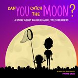 Can You Catch The Moon?: A Story About Big Ideas and Little Dreamers