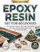 Epoxy Resin Art For Beginners: The Complete Step-by-Step Guide to Creating Stunning Jewelry, Home Décor, and Handmade Gifts