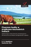Fluoroza bydła w środkowo-wschodnich Indiach: Epidemiologia, zmiany kliniczne, hematologiczne i biochemiczne oraz badania nad łagodzeniem objawów