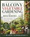 Balcony Vegetable Gardening For Beginners: Create a Thriving Small-Space Garden with Easy Container Planting, Smart Crop Choices, Natural Pest Control, and Fresh Harvests
