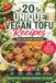 20 Unique Vegan Tofu Recipes + 7 Tofu Milks: Savory and Sweet in Full Color