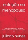 Nutrição na Menopausa: Guia Prático para Equilibrar Hormônios, Controlar o Peso e Viver com Mais Saúde Após os 40