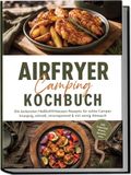 Airfryer Psiana eCom UG (haftungsbeschränkt) Airfryer Camping Kochbuch: Die leckersten Heißluftfritteusen Rezepte für echte Camper - knusprig, schnell, stromsparend & mit wenig Abwasch - inkl. Frühstück, Broten, Desserts uvm.