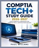 COMPTIA COMPTIA TECH +STUDY GUIDE 2026-2027: VOTRE COMPAGNON COMPLET POUR LA RÉUSSITE DE LA CERTIFICATION COMPTIA TECH+