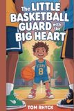 The Little Basketball Guard with the Big Heart: An Inspirational Sports Story for Kids About Perseverance, Teamwork, and Believing in Yourself
