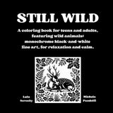 STILL WILD: A coloring book for teens and adults, featuring wild animals: monochrome black-and-white line art, for relaxation and calm.