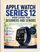 APPLE WATCH SERIES 12 USER GUIDE FOR BEGINNERS AND SENIORS