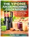 THE YPONE THE YPONE JUICER MACHINES COOKBOOK: 100 Simple Cold Press Juice Recipes for Beginners and Families