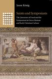Saints Cambridge University Press Greek Culture in the Roman World- Saints and Symposiasts