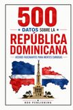 500 datos sobre la República Dominicana: Hechos fascinantes para mentes curiosas