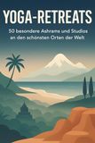 Yoga-Retreats: 50 besondere Ashrams und Studios an den schönsten Orten der Welt.